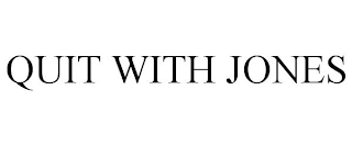 QUIT WITH JONES