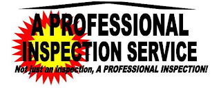 A PROFESSIONAL INSPECTION SERVICE NOT JUST AN INSPECTION, A PROFESSIONAL INSPECTION!