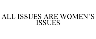 ALL ISSUES ARE WOMEN'S ISSUES