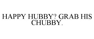 HAPPY HUBBY? GRAB HIS CHUBBY.