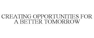 CREATING OPPORTUNITIES FOR A BETTER TOMORROW