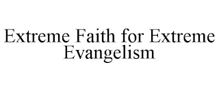 EXTREME FAITH FOR EXTREME EVANGELISM