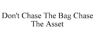 DON'T CHASE THE BAG CHASE THE ASSET