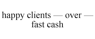 HAPPY CLIENTS - OVER - FAST CASH