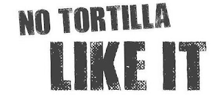 NO TORTILLA LIKE IT