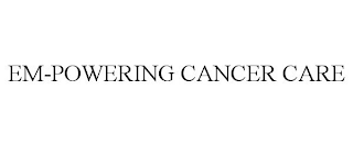 EM-POWERING CANCER CARE