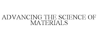 ADVANCING THE SCIENCE OF MATERIALS