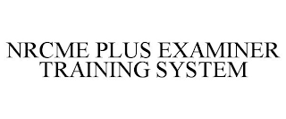 NRCME PLUS EXAMINER TRAINING SYSTEM