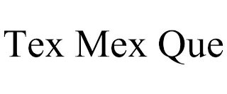 TEX MEX QUE