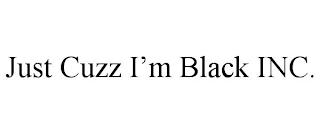 JUST CUZZ I'M BLACK INC.