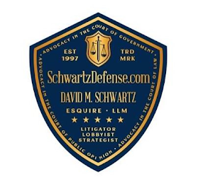 SCHWARTZDEFENSE.COM DAVID M. SCHWARTZ ESQUIRE · LLM LITIGATOR LOBBYIST STRATEGIST ADVOCACY IN THE COURT OF GOVERNMENT · ADVOCACY IN THE COURT OF PUBLIC OPINION · ADVOCACY IN THE COURT OF LAW · EST 1997 TRDMRK