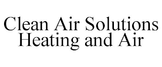 CLEAN AIR SOLUTIONS HEATING AND AIR