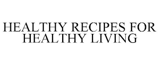 HEALTHY RECIPES FOR HEALTHY LIVING