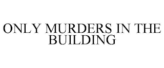 ONLY MURDERS IN THE BUILDING