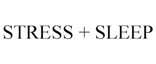 STRESS + SLEEP