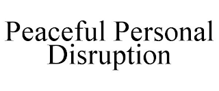 PEACEFUL PERSONAL DISRUPTION