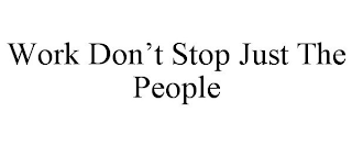 WORK DON'T STOP JUST THE PEOPLE