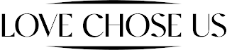 LOVE CHOSE US