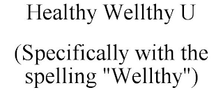 HEALTHY WELLTHY U (SPECIFICALLY WITH THE SPELLING "WELLTHY")