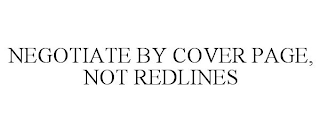 NEGOTIATE BY COVER PAGE, NOT REDLINES