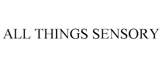 ALL THINGS SENSORY