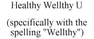 HEALTHY WELLTHY U (SPECIFICALLY WITH THE SPELLING "WELLTHY")