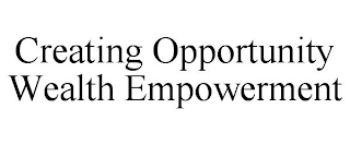 CREATING OPPORTUNITY WEALTH EMPOWERMENT