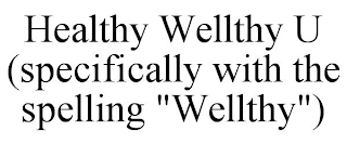 HEALTHY WELLTHY U (SPECIFICALLY WITH THE SPELLING "WELLTHY")