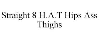 STRAIGHT 8 H.A.T HIPS ASS THIGHS