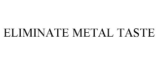 ELIMINATE METAL TASTE