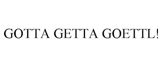 GOTTA GETTA GOETTL!