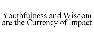 YOUTHFULNESS AND WISDOM ARE THE CURRENCY OF IMPACT