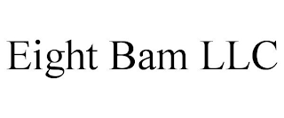 EIGHT BAM LLC