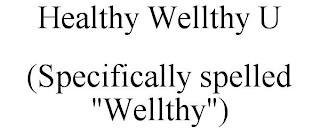 HEALTHY WELLTHY U (SPECIFICALLY SPELLED "WELLTHY")