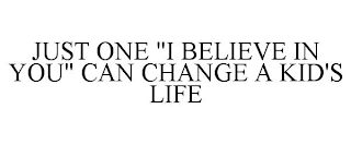 JUST ONE "I BELIEVE IN YOU" CAN CHANGE A KID'S LIFE