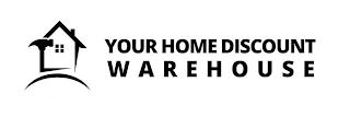 YOUR HOME DISCOUNT WAREHOUSE