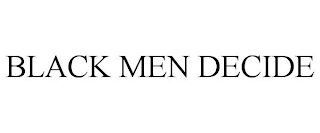 BLACK MEN DECIDE