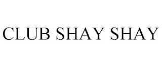 CLUB SHAY SHAY