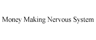 MONEY MAKING NERVOUS SYSTEM