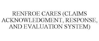 RENFROE CARES (CLAIMS ACKNOWLEDGMENT, RESPONSE, AND EVALUATION SYSTEM)