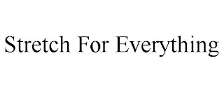 STRETCH FOR EVERYTHING