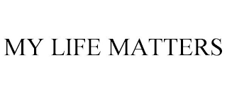 MY LIFE MATTERS