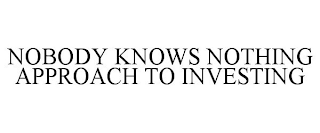 NOBODY KNOWS NOTHING APPROACH TO INVESTING