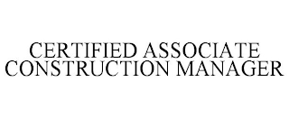 CERTIFIED ASSOCIATE CONSTRUCTION MANAGER