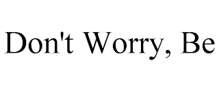 DON'T WORRY, BE