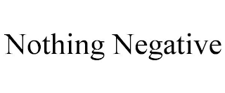 NOTHING NEGATIVE