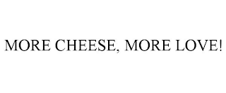 MORE CHEESE, MORE LOVE!