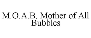 M.O.A.B. MOTHER OF ALL BUBBLES