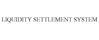 LIQUIDITY SETTLEMENT SYSTEM