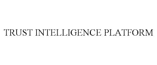 TRUST INTELLIGENCE PLATFORM